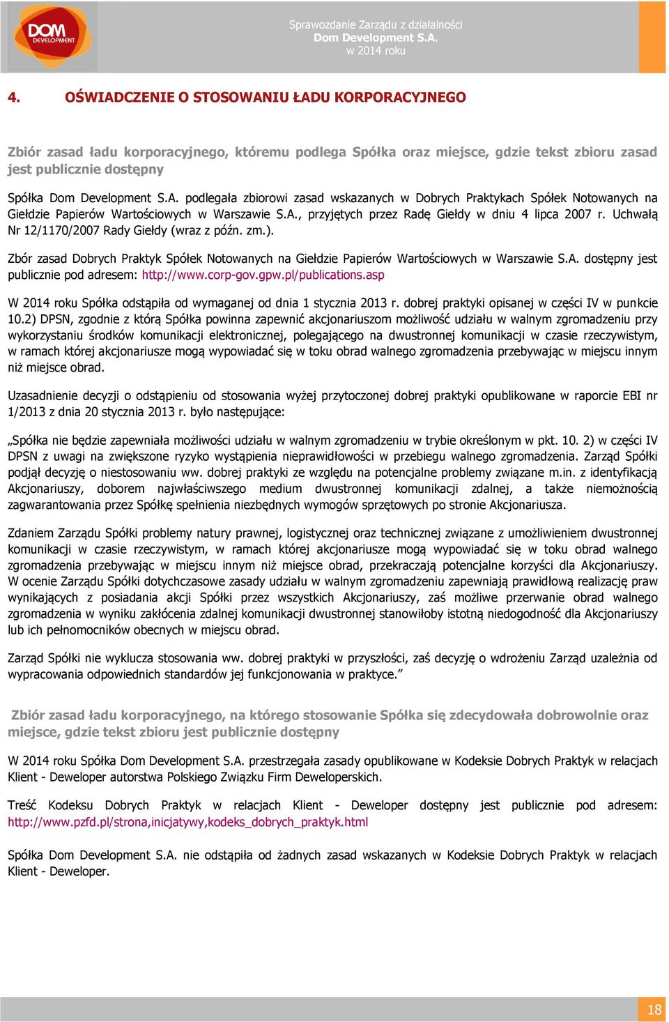 Uchwałą Nr 12/1170/2007 Rady Giełdy (wraz z późn. zm.). Zbór zasad Dobrych Praktyk Spółek Notowanych na Giełdzie Papierów Wartościowych w Warszawie S.A.