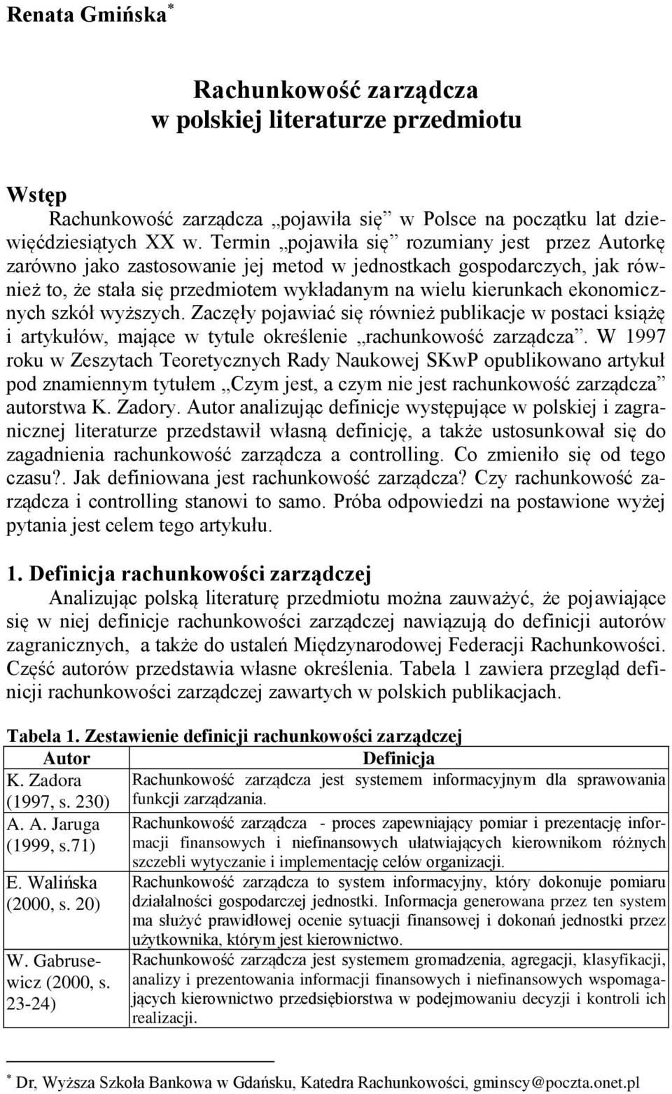 szkół wyższych. Zaczęły pojawiać się również publikacje w postaci książę i artykułów, mające w tytule określenie rachunkowość zarządcza.