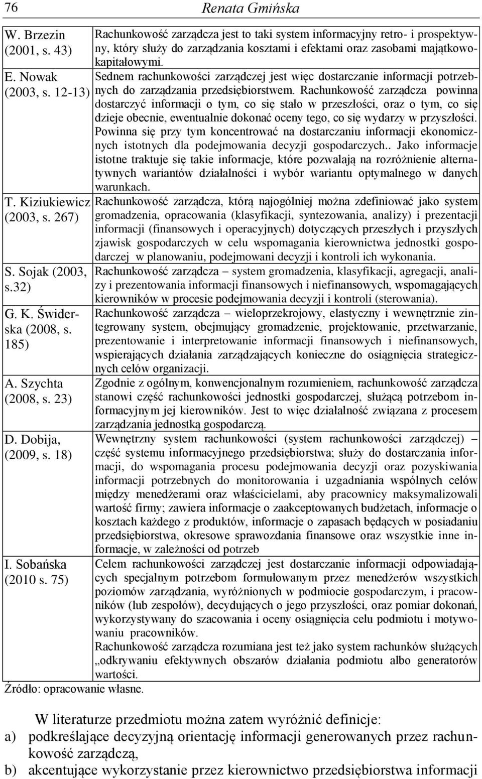 Rachunkowość zarządcza jest to taki system informacyjny retro- i prospektywny, który służy do zarządzania kosztami i efektami oraz zasobami majątkowokapitałowymi.