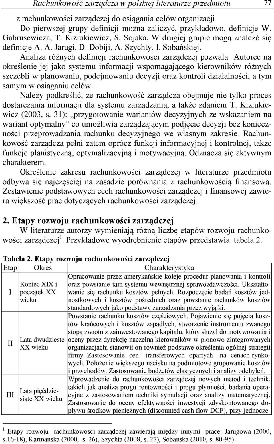 Analiza różnych definicji rachunkowości zarządczej pozwala Autorce na określenie jej jako systemu informacji wspomagającego kierowników różnych szczebli w planowaniu, podejmowaniu decyzji oraz