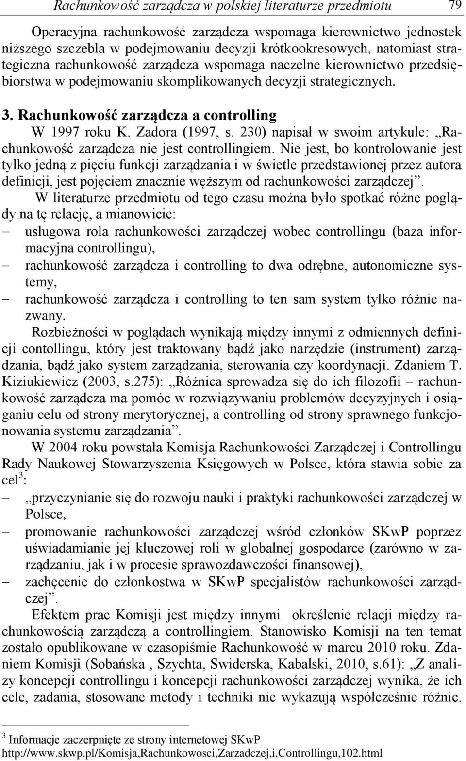 Zadora (1997, s. 230) napisał w swoim artykule: Rachunkowość zarządcza nie jest controllingiem.