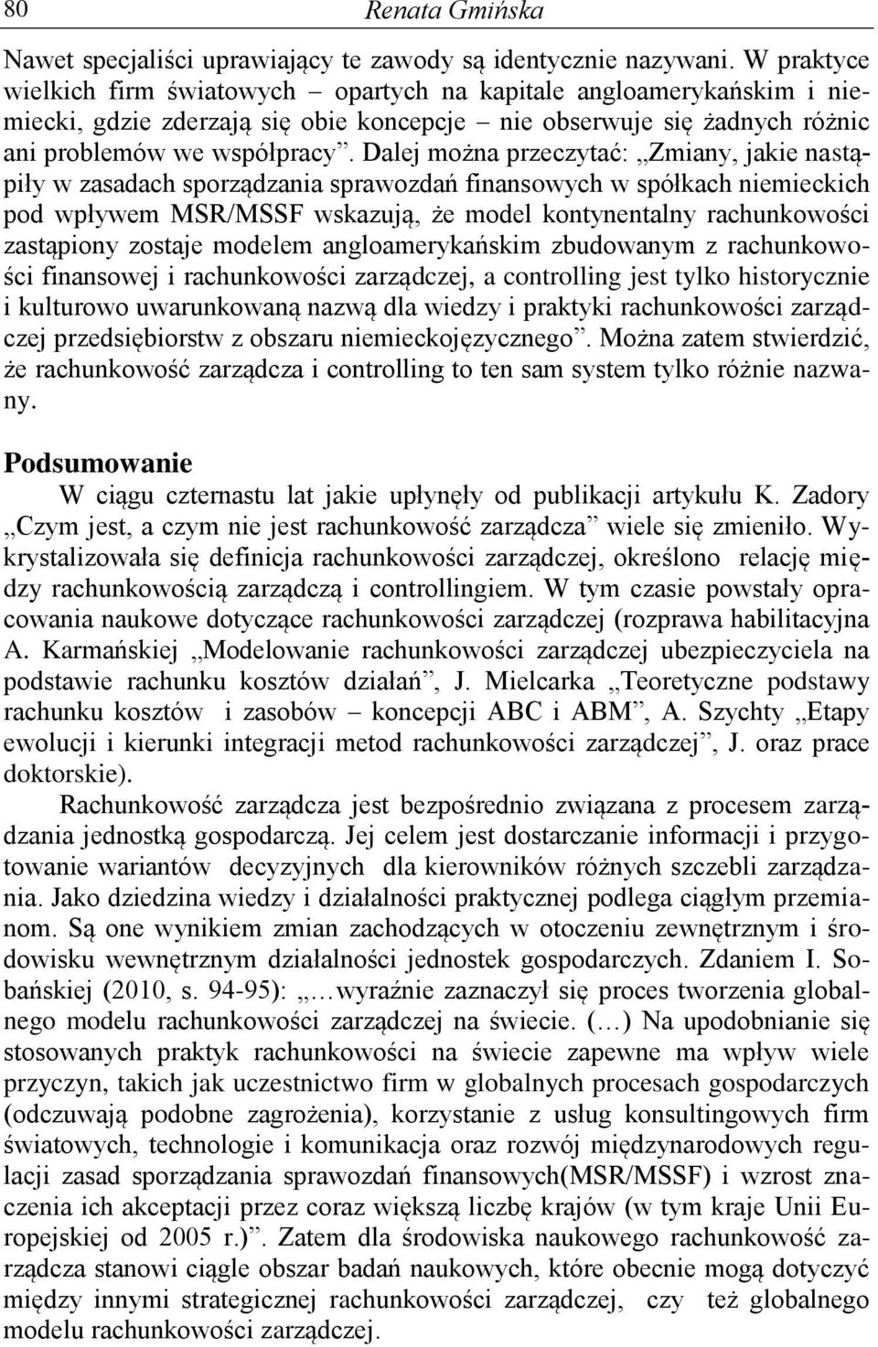 Dalej można przeczytać: Zmiany, jakie nastąpiły w zasadach sporządzania sprawozdań finansowych w spółkach niemieckich pod wpływem MSR/MSSF wskazują, że model kontynentalny rachunkowości zastąpiony