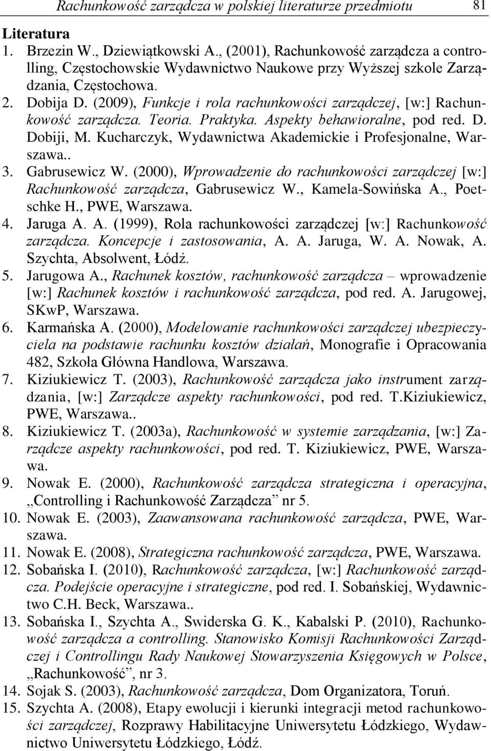 (2009), Funkcje i rola rachunkowości zarządczej, [w:] Rachunkowość zarządcza. Teoria. Praktyka. Aspekty behawioralne, pod red. D. Dobiji, M.