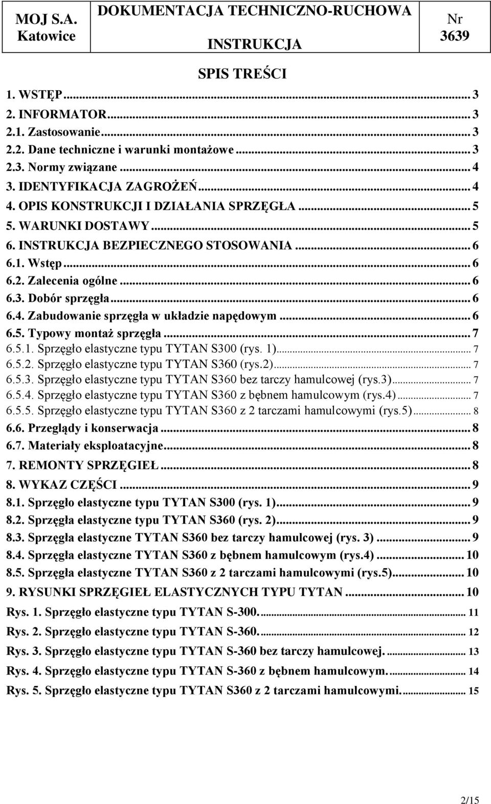 Zabudowanie sprzęgła w układzie napędowym... 6 6.5. Typowy montaż sprzęgła... 7 6.5.1. Sprzęgło elastyczne typu TYTAN S300 (rys. 1)... 7 6.5.2. Sprzęgło elastyczne typu TYTAN S360 (rys.2)... 7 6.5.3. Sprzęgło elastyczne typu TYTAN S360 bez tarczy hamulcowej (rys.