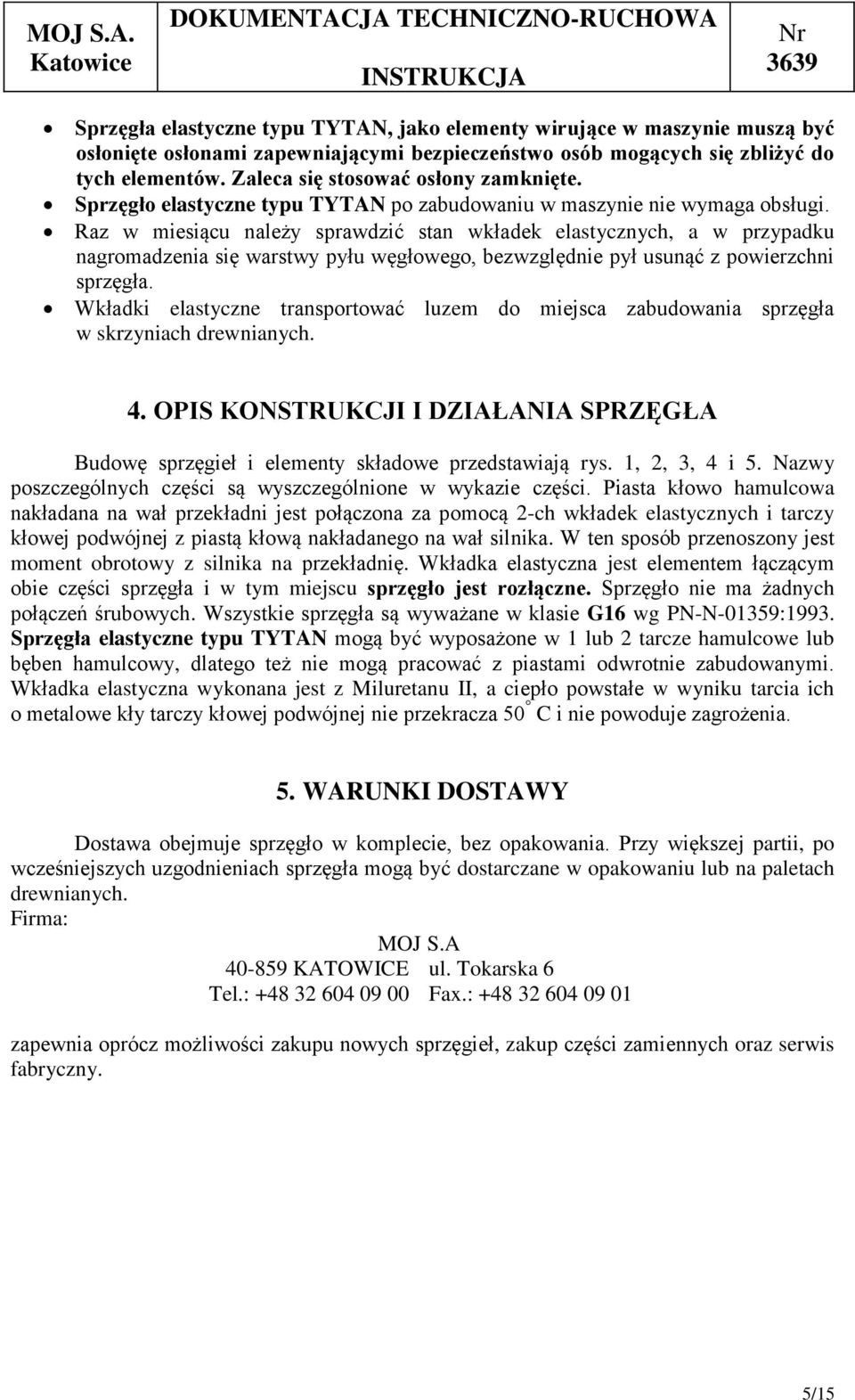 Raz w miesiącu należy sprawdzić stan wkładek elastycznych, a w przypadku nagromadzenia się warstwy pyłu węgłowego, bezwzględnie pył usunąć z powierzchni sprzęgła.