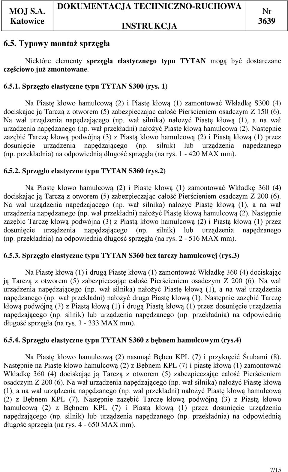 Na wał urządzenia napędzającego (np. wał silnika) nałożyć Piastę kłową (1), a na wał urządzenia napędzanego (np. wał przekładni) nałożyć Piastę kłową hamulcową (2).