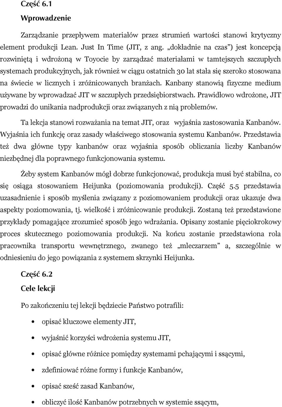 stosowana na świecie w licznych i zróżnicowanych branżach. Kanbany stanowią fizyczne medium używane by wprowadzać JIT w szczupłych przedsiębiorstwach.