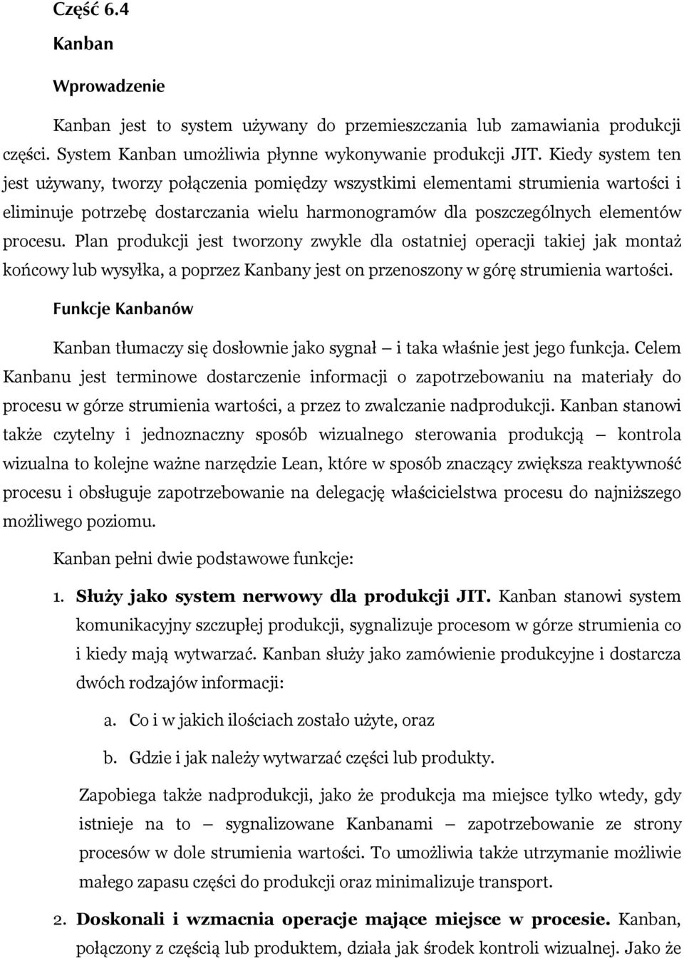 Plan produkcji jest tworzony zwykle dla ostatniej operacji takiej jak montaż końcowy lub wysyłka, a poprzez Kanbany jest on przenoszony w górę strumienia wartości.