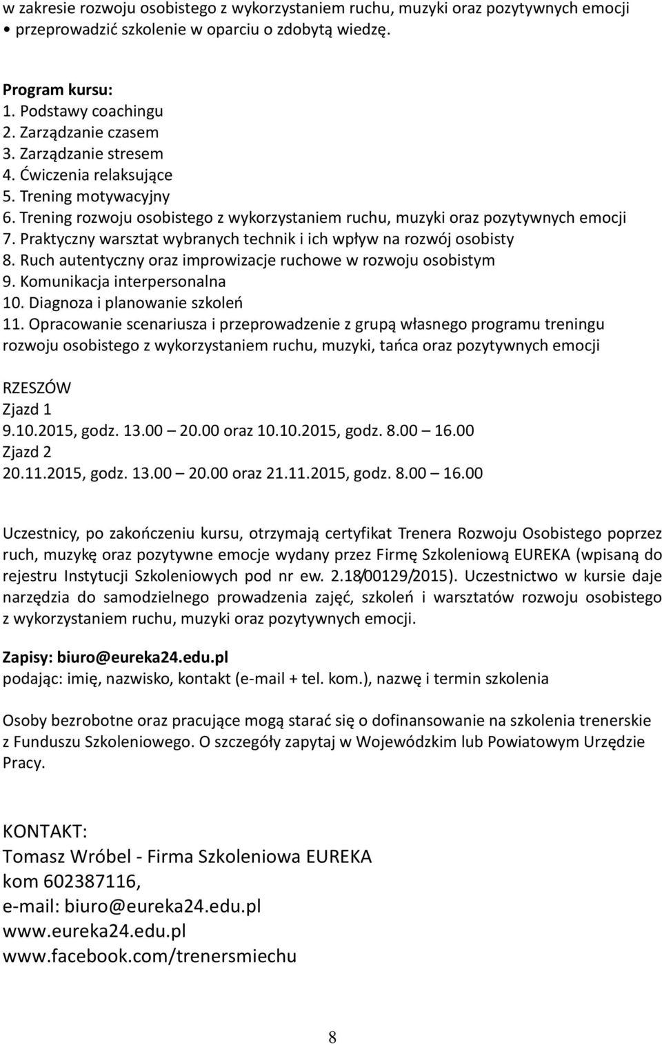 Praktyczny warsztat wybranych technik i ich wpływ na rozwój osobisty 8. Ruch autentyczny oraz improwizacje ruchowe w rozwoju osobistym 9. Komunikacja interpersonalna 10.