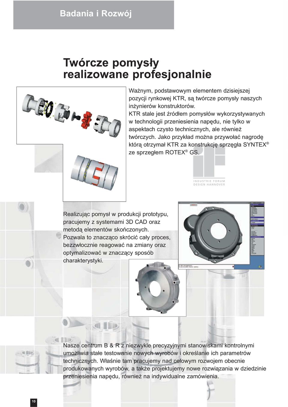 Jako przykład można przywołać nagrodę którą otrzymał KTR za konstrukcję sprzęgła SYNTEX ze sprzegłem ROTEX GS.