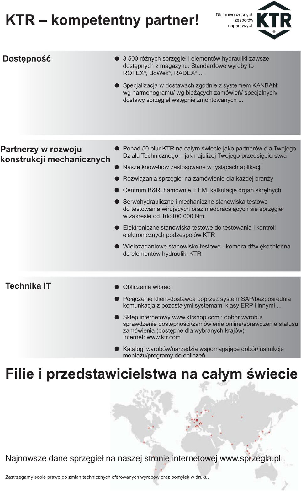 .. Partnerzy w rozwoju konstrukcji mechanicznych Ponad 50 biur KTR na całym świecie jako partnerów dla Twojego Działu Technicznego jak najbliżej Twojego przedsiębiorstwa Nasze know-how zastosowane w