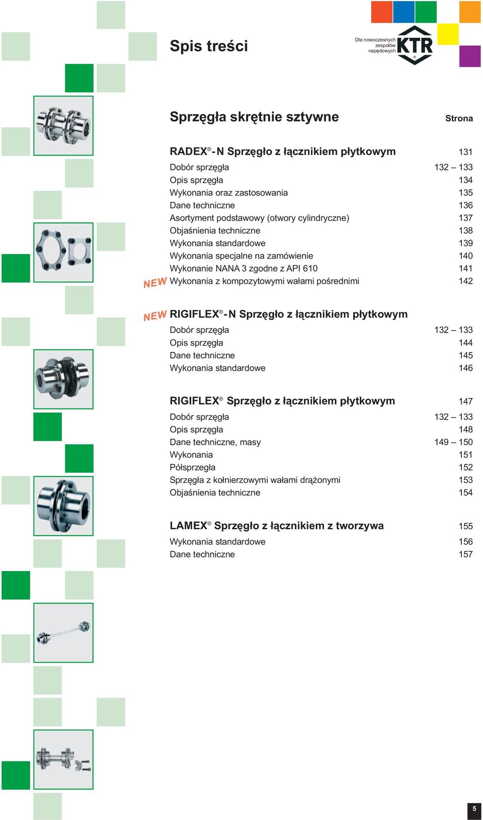 pośrednimi 142 NEW RIGIFLEX -N Sprzęgło z łącznikiem płytkowym Dobór sprzęgła 132 133 Opis sprzęgła 144 Dane techniczne 145 Wykonania standardowe 146 RIGIFLEX Sprzęgło z łącznikiem płytkowym 147