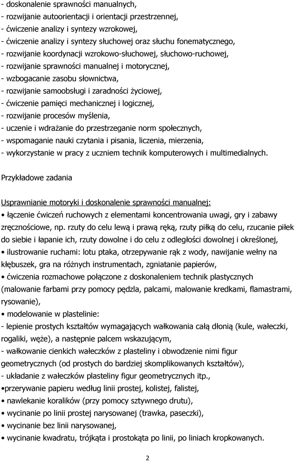 życiowej, - ćwiczenie pamięci mechanicznej i logicznej, - rozwijanie procesów myślenia, - uczenie i wdrażanie do przestrzeganie norm społecznych, - wspomaganie nauki czytania i pisania, liczenia,