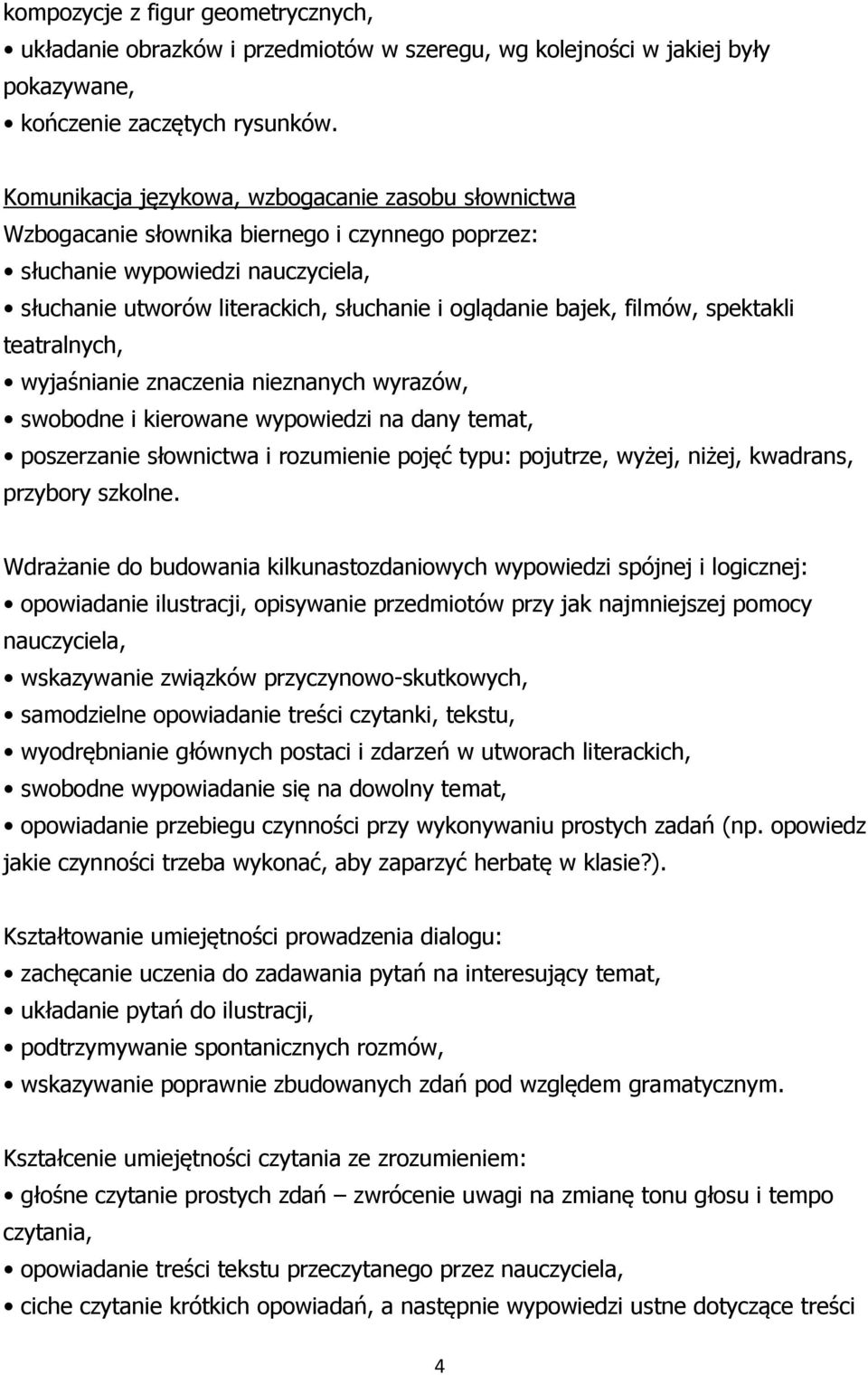 filmów, spektakli teatralnych, wyjaśnianie znaczenia nieznanych wyrazów, swobodne i kierowane wypowiedzi na dany temat, poszerzanie słownictwa i rozumienie pojęć typu: pojutrze, wyżej, niżej,