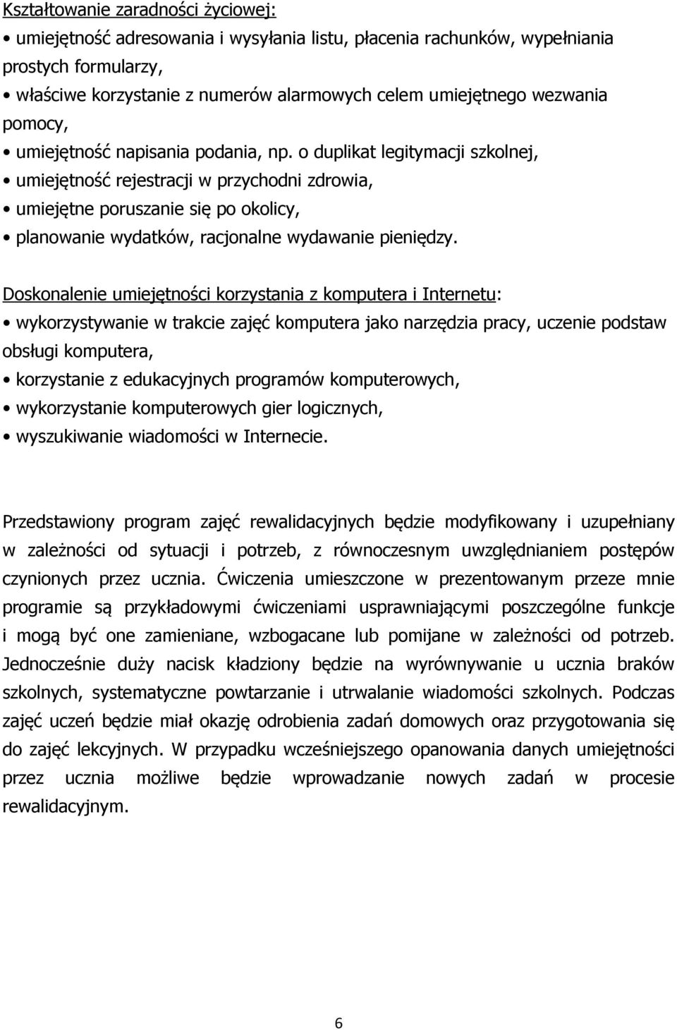 o duplikat legitymacji szkolnej, umiejętność rejestracji w przychodni zdrowia, umiejętne poruszanie się po okolicy, planowanie wydatków, racjonalne wydawanie pieniędzy.