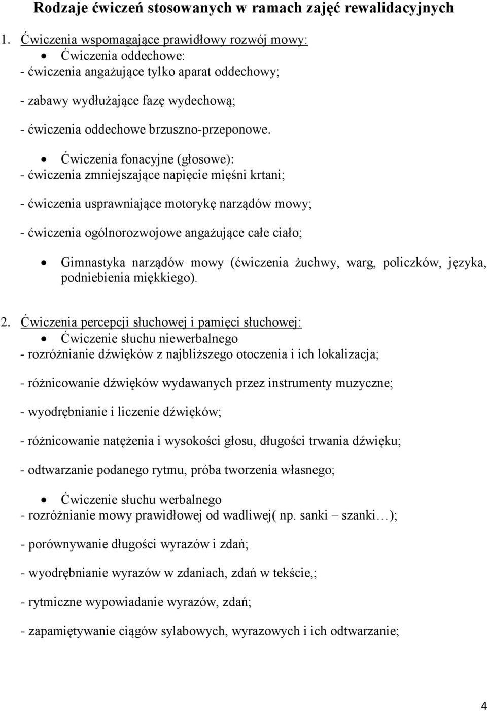 Ćwiczenia fonacyjne (głosowe): - ćwiczenia zmniejszające napięcie mięśni krtani; - ćwiczenia usprawniające motorykę narządów mowy; - ćwiczenia ogólnorozwojowe angażujące całe ciało; Gimnastyka