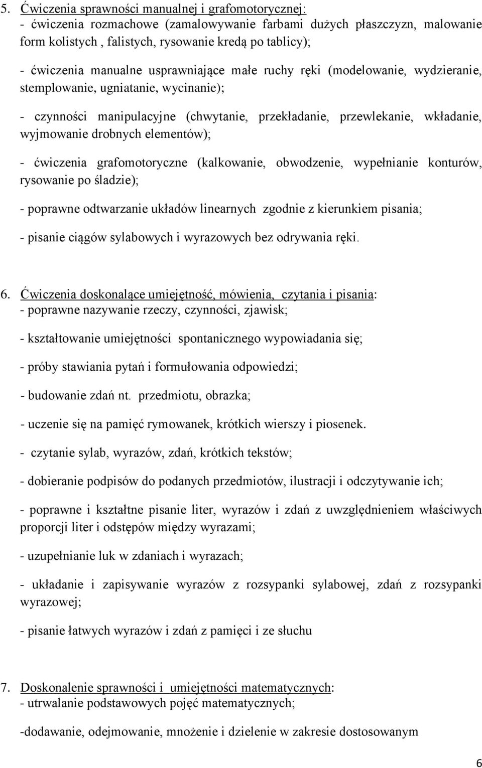 drobnych elementów); - ćwiczenia grafomotoryczne (kalkowanie, obwodzenie, wypełnianie konturów, rysowanie po śladzie); - poprawne odtwarzanie układów linearnych zgodnie z kierunkiem pisania; -