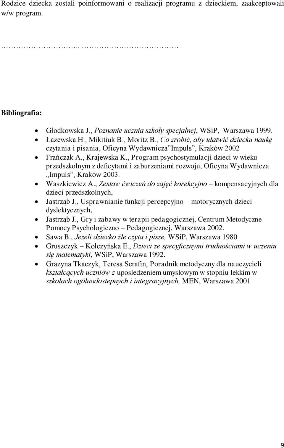 , Program psychostymulacji dzieci w wieku przedszkolnym z deficytami i zaburzeniami rozwoju, Oficyna Wydawnicza Impuls, Kraków 2003. Waszkiewicz A.