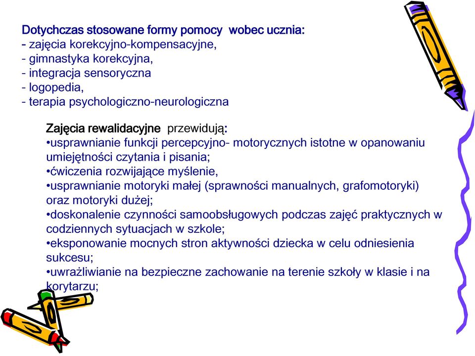 rozwijające myślenie, usprawnianie motoryki małej (sprawności manualnych, grafomotoryki) oraz motoryki dużej; doskonalenie czynności samoobsługowych podczas zajęć