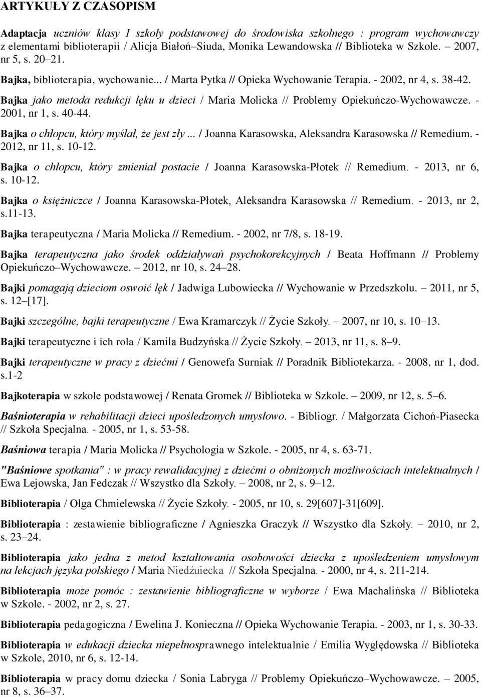 Bajka jako metoda redukcji lęku u dzieci / Maria Molicka // Problemy Opiekuńczo-Wychowawcze. - 2001, nr 1, s. 40-44. Bajka o chłopcu, który myślał, że jest zły.