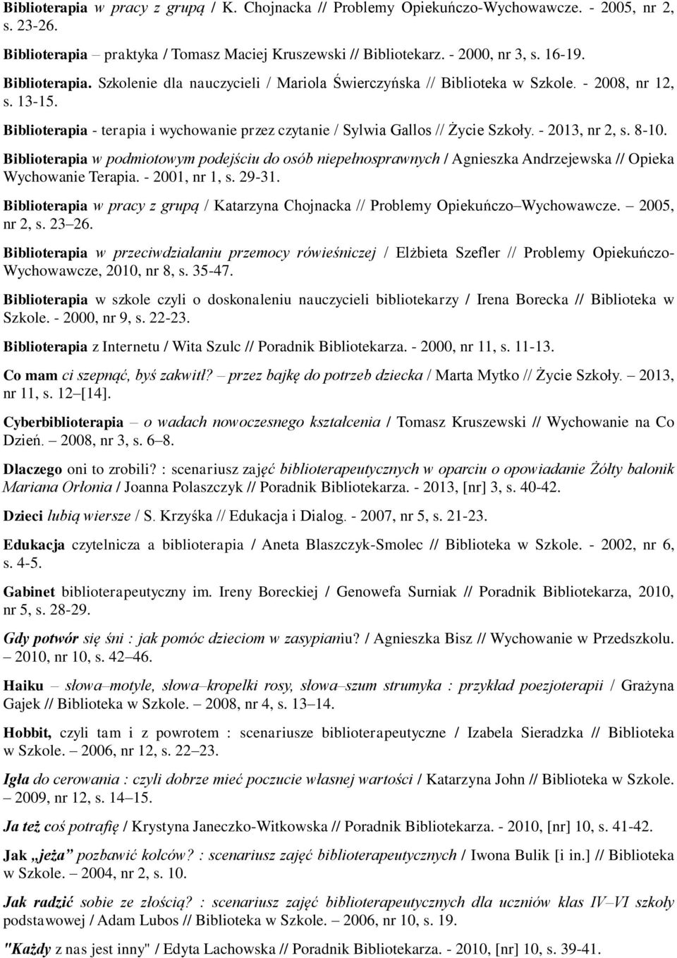 - 2013, nr 2, s. 8-10. Biblioterapia w podmiotowym podejściu do osób niepełnosprawnych / Agnieszka Andrzejewska // Opieka Wychowanie Terapia. - 2001, nr 1, s. 29-31.