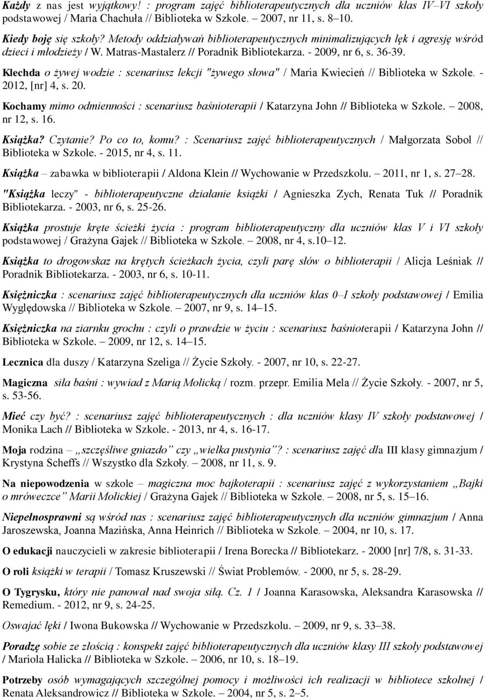 Klechda o żywej wodzie : scenariusz lekcji "żywego słowa" / Maria Kwiecień // Biblioteka w Szkole. - 2012, [nr] 4, s. 20. Kochamy mimo odmienności : scenariusz baśnioterapii / Katarzyna John // Biblioteka w Szkole.