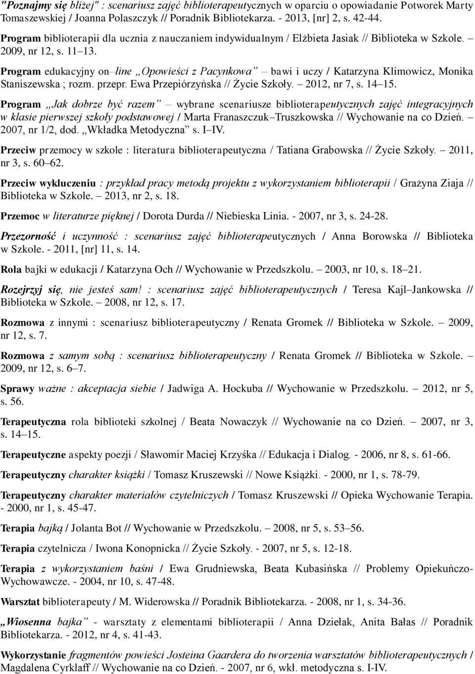 Program edukacyjny on line Opowieści z Pacynkowa bawi i uczy / Katarzyna Klimowicz, Monika Staniszewska ; rozm. przepr. Ewa Przepiórzyńska // Życie Szkoły. 2012, nr 7, s. 14 15.