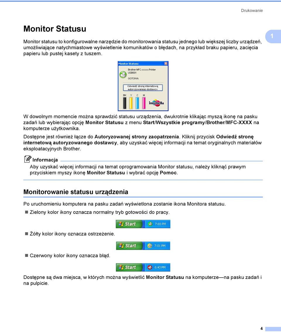 1 W dowolnym momencie można sprawdzić statusu urządzenia, dwukrotnie klikając myszą ikonę na pasku zadań lub wybierając opcję Monitor Statusu z menu Start/Wszystkie programy/brother/mfc-xxxx na