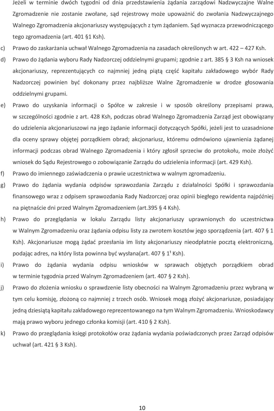 c) Prawo do zaskarżania uchwał Walnego Zgromadzenia na zasadach określonych w art. 422 427 Ksh. d) Prawo do żądania wyboru Rady Nadzorczej oddzielnymi grupami; zgodnie z art.