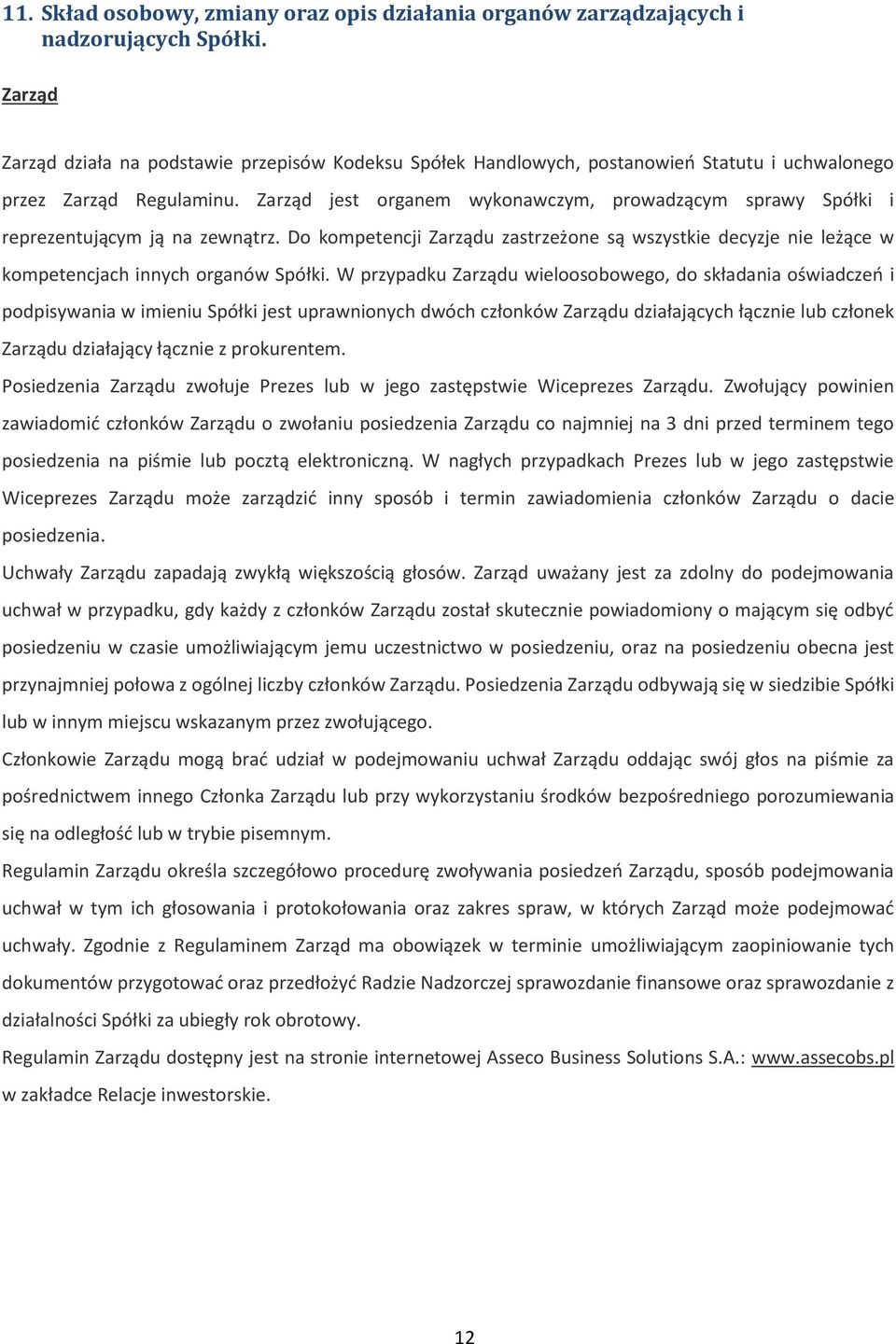 Zarząd jest organem wykonawczym, prowadzącym sprawy Spółki i reprezentującym ją na zewnątrz. Do kompetencji Zarządu zastrzeżone są wszystkie decyzje nie leżące w kompetencjach innych organów Spółki.