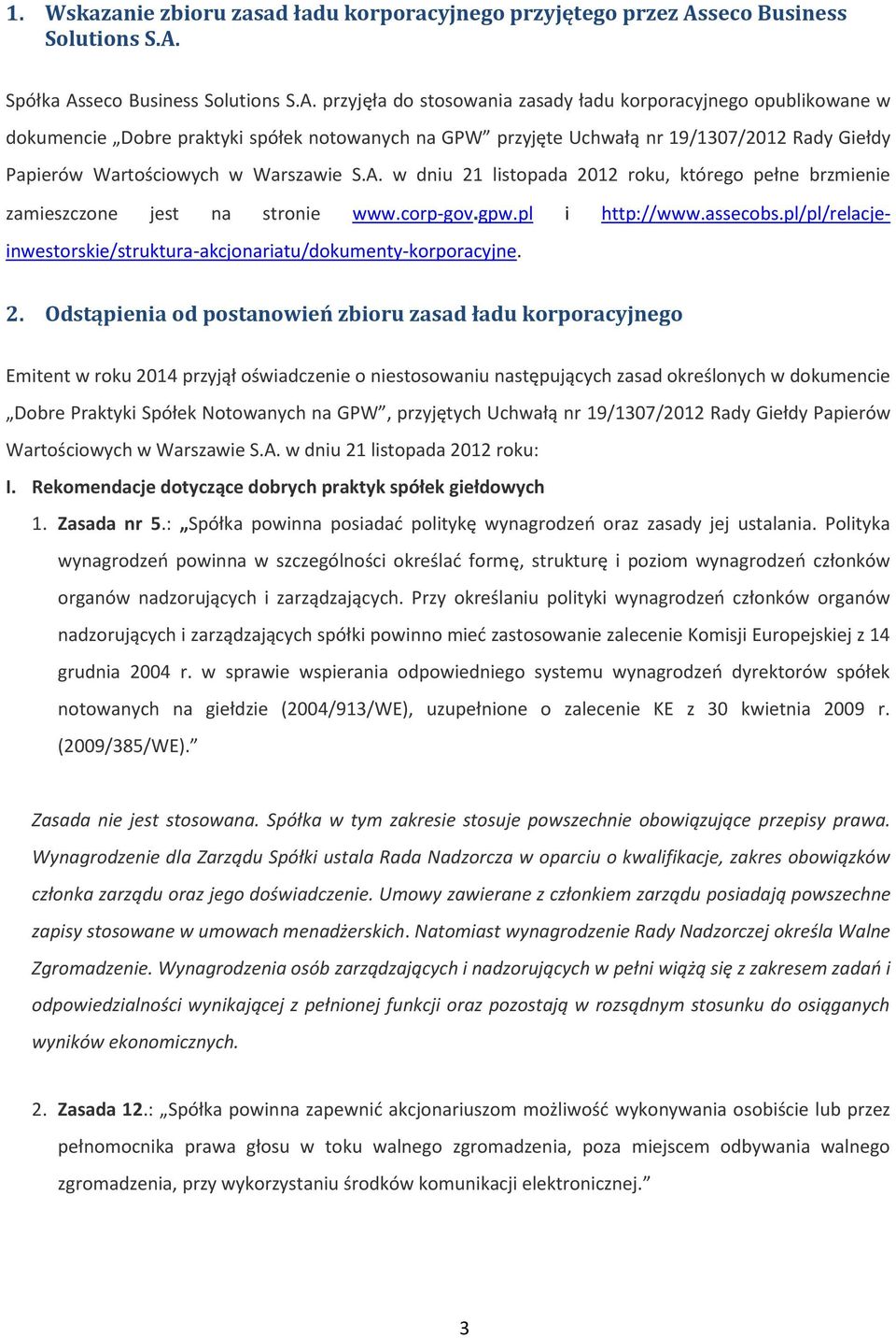 Spółka As przyjęła do stosowania zasady ładu korporacyjnego opublikowane w dokumencie Dobre praktyki spółek notowanych na GPW przyjęte Uchwałą nr 19/1307/2012 Rady Giełdy Papierów Wartościowych w