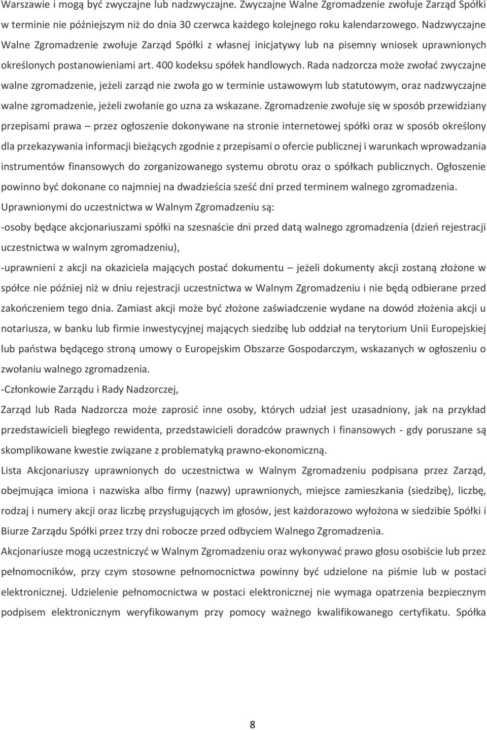 Rada nadzorcza może zwołać zwyczajne walne zgromadzenie, jeżeli zarząd nie zwoła go w terminie ustawowym lub statutowym, oraz nadzwyczajne walne zgromadzenie, jeżeli zwołanie go uzna za wskazane.