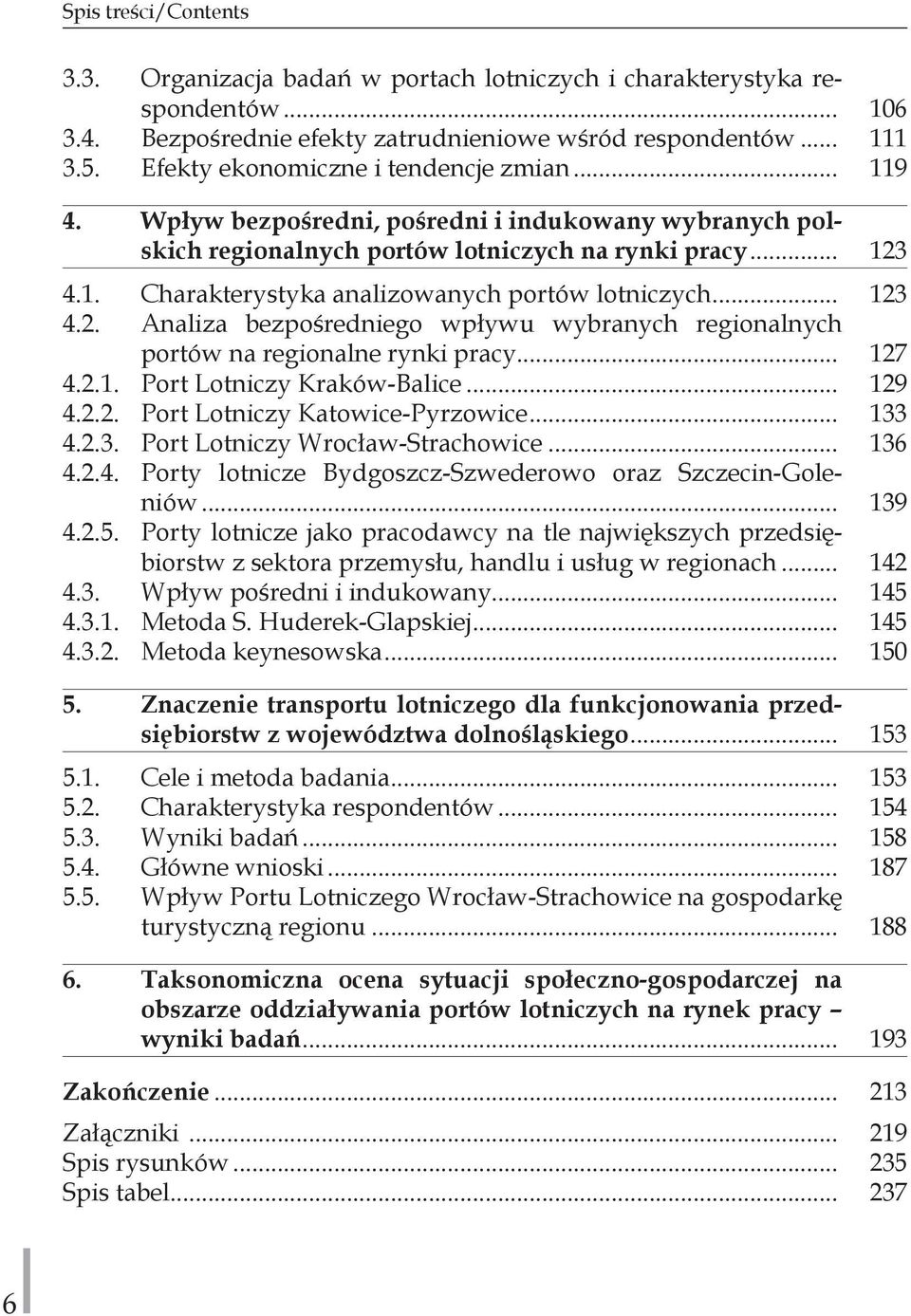 .. 123 4.2. Analiza bezpośredniego wpływu wybranych regionalnych portów na regionalne rynki pracy... 127 4.2.1. Port Lotniczy Kraków-Balice... 129 4.2.2. Port Lotniczy Katowice-Pyrzowice... 133 4.2.3. Port Lotniczy Wrocław-Strachowice.