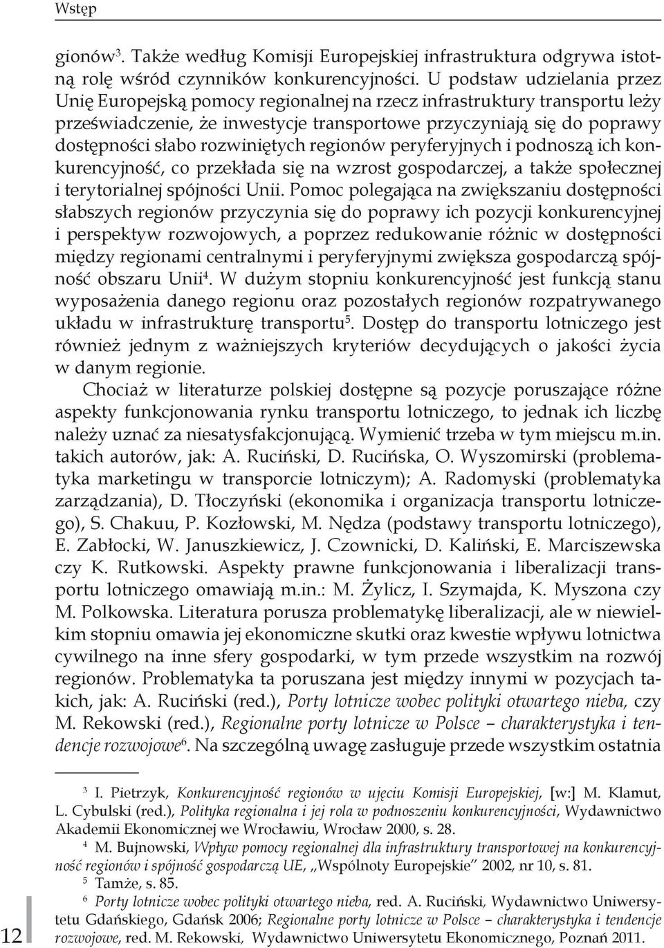 rozwiniętych regionów peryferyjnych i podnoszą ich konkurencyjność, co przekłada się na wzrost gospodarczej, a także społecznej i terytorialnej spójności Unii.