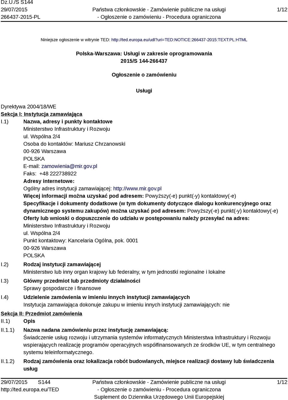 1) Nazwa, adresy i punkty kontaktowe Ministerstwo Infrastruktury i Rozwoju ul. Wspólna 2/4 Osoba do kontaktów: Mariusz Chrzanowski 00-926 Warszawa POLSKA E-mail: zamowienia@mir.gov.