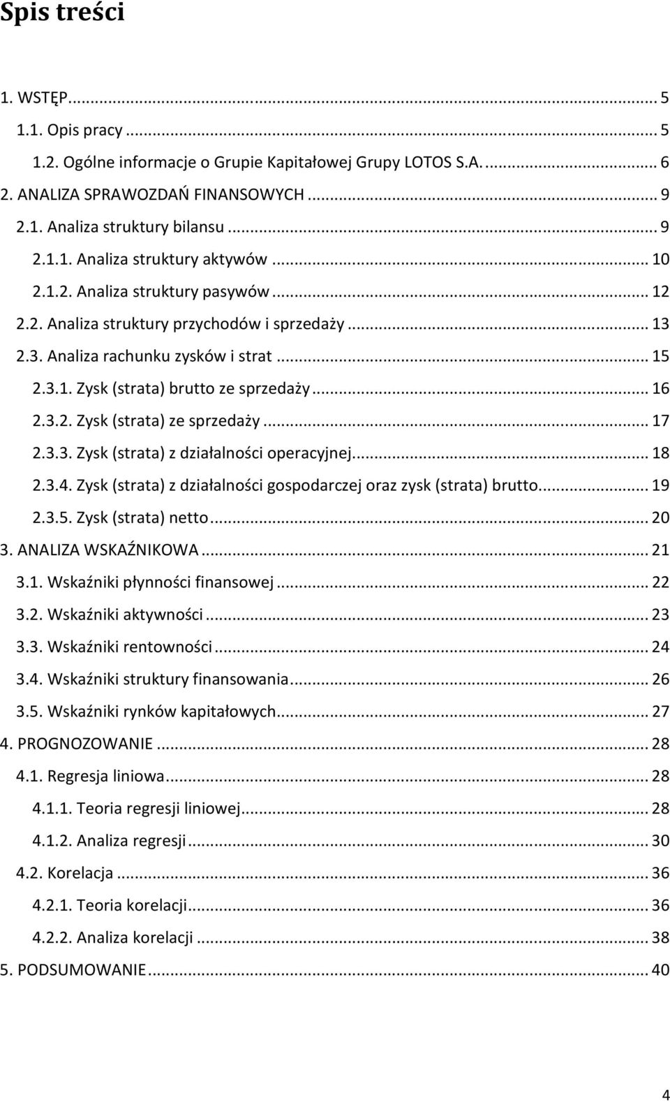 .. 17 2.3.3. Zysk (strata) z działalności operacyjnej... 18 2.3.4. Zysk (strata) z działalności gospodarczej oraz zysk (strata) brutto... 19 2.3.5. Zysk (strata) netto... 20 3. ANALIZA WSKAŹNIKOWA.