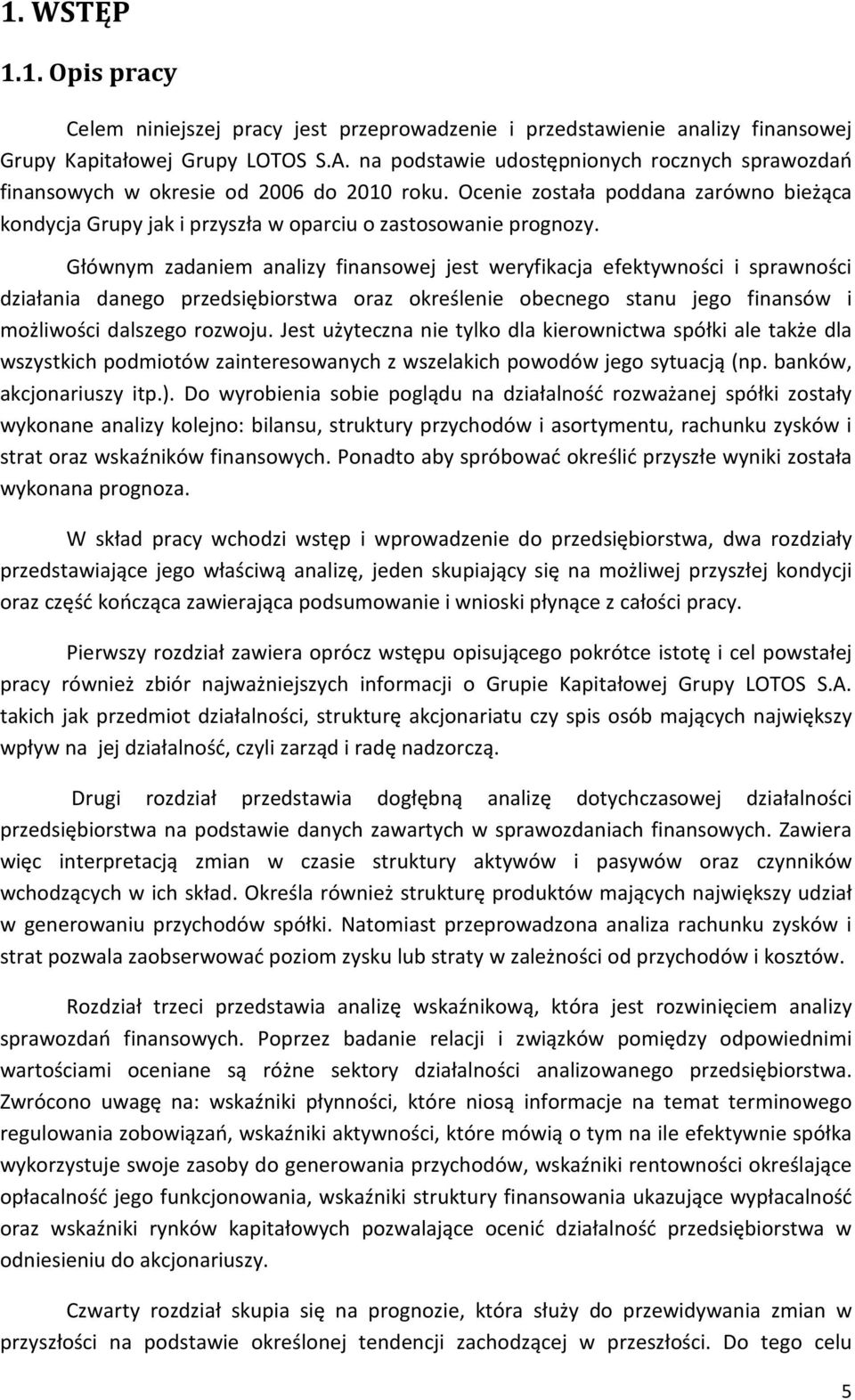 Głównym zadaniem analizy finansowej jest weryfikacja efektywności i sprawności działania danego przedsiębiorstwa oraz określenie obecnego stanu jego finansów i możliwości dalszego rozwoju.