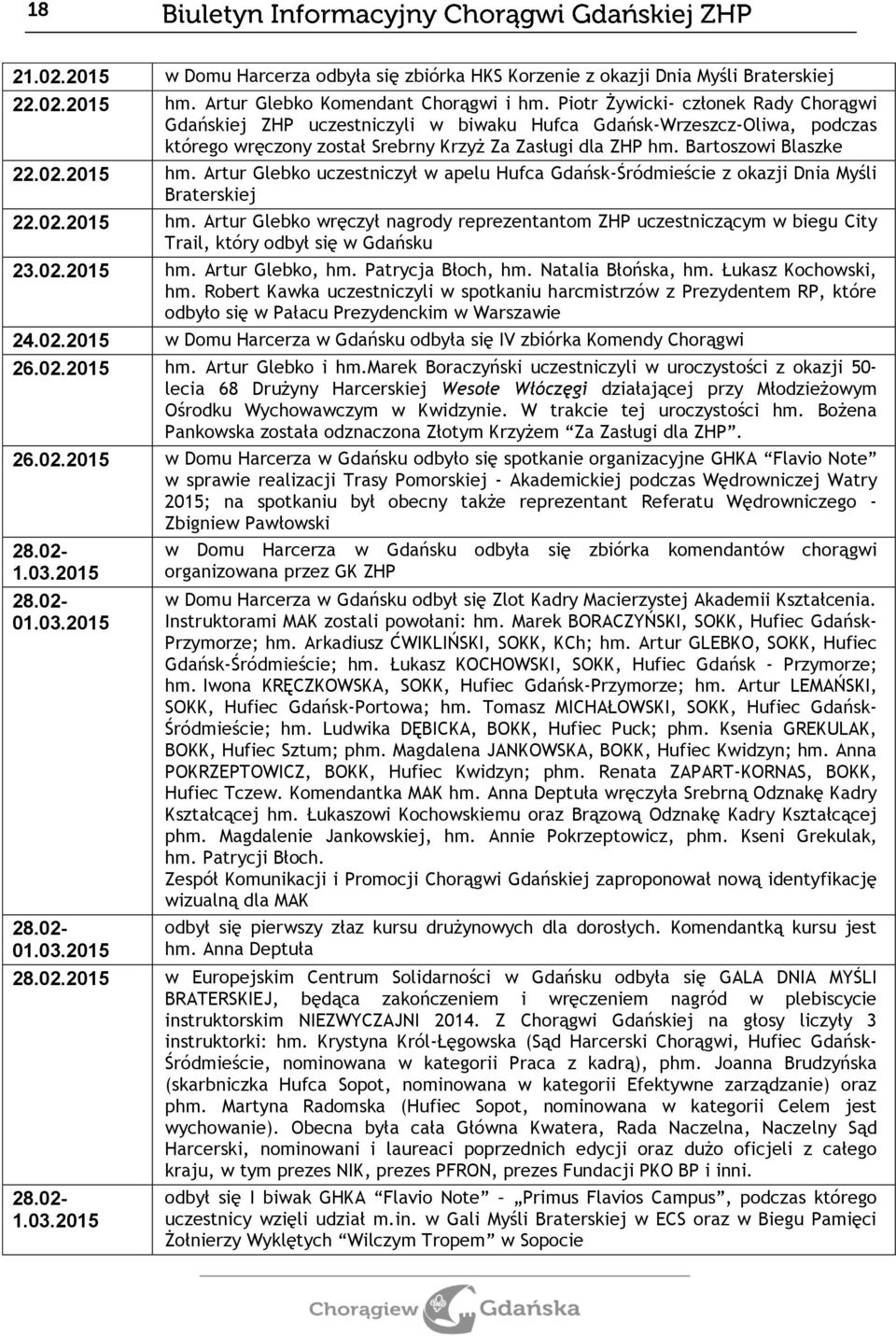 2015 uczestniczył w apelu Hufca Gdańsk-Śródmieście z okazji Dnia Myśli Braterskiej 22.02.2015 wręczył nagrody reprezentantom ZHP uczestniczącym w biegu City Trail, który odbył się w Gdańsku 23.02.2015, hm.