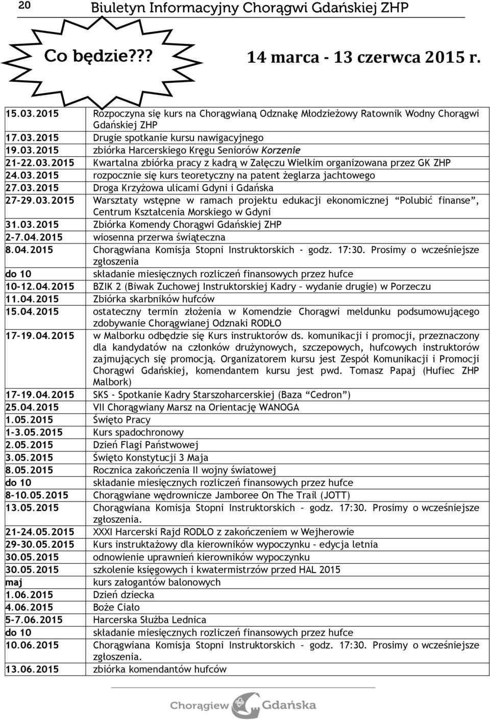 03.2015 Warsztaty wstępne w ramach projektu edukacji ekonomicznej Polubić finanse, Centrum Kształcenia Morskiego w Gdyni 31.03.2015 Zbiórka Komendy Chorągwi Gdańskiej ZHP 2-7.04.