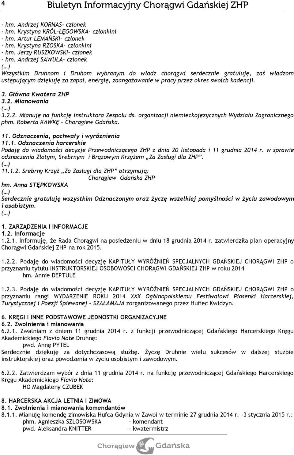 kadencji. 3. Główna Kwatera ZHP 3.2. Mianowania ( ) 3.2.2. Mianuję na funkcję instruktora Zespołu ds. organizacji niemieckojęzycznych Wydziału Zagranicznego phm. Roberta KAWKĘ Chorągiew Gdańska. 11.