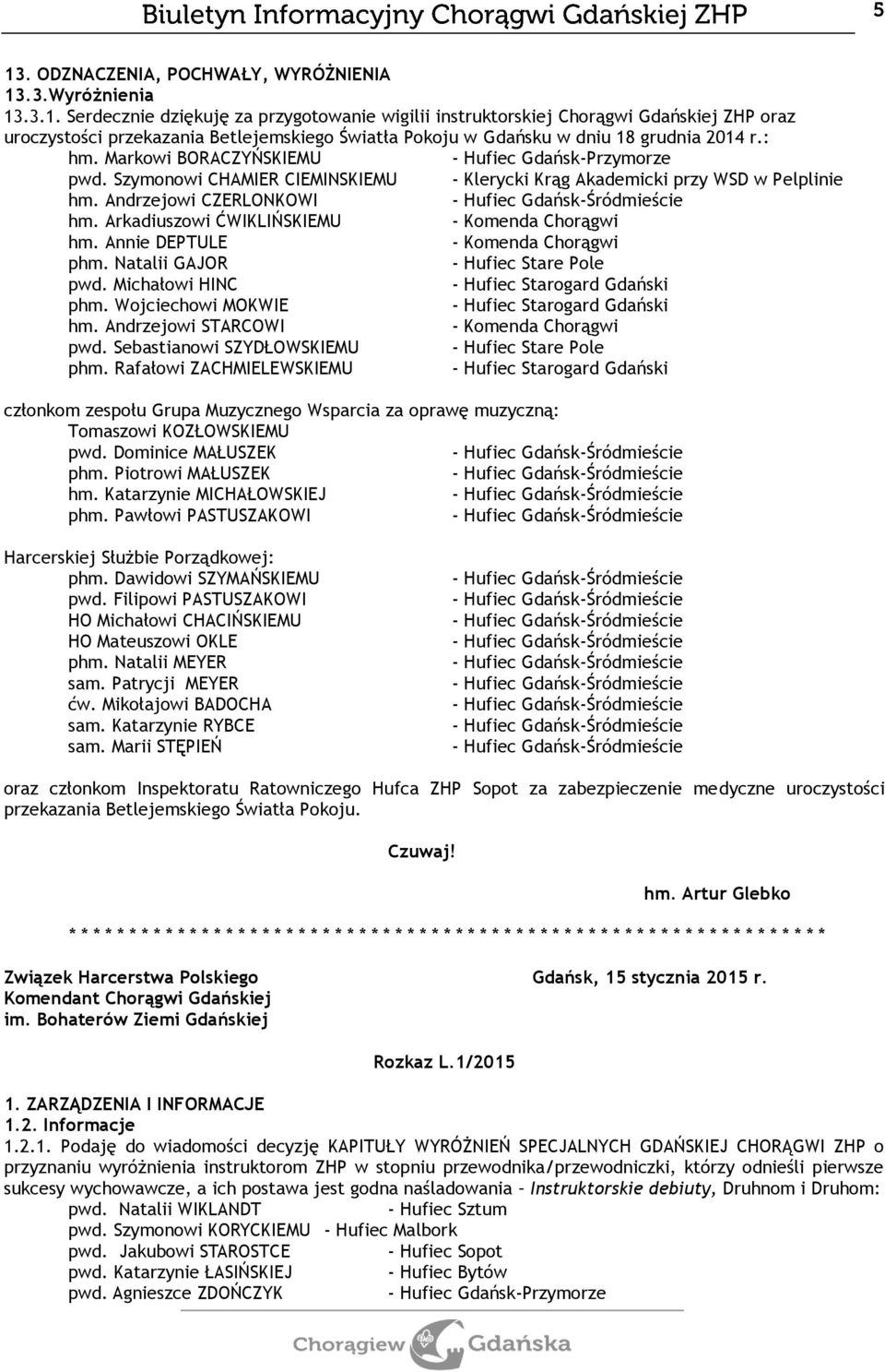 Annie DEPTULE phm. Natalii GAJOR - Hufiec Stare Pole pwd. Michałowi HINC - Hufiec Starogard Gdański phm. Wojciechowi MOKWIE - Hufiec Starogard Gdański hm. Andrzejowi STARCOWI pwd.