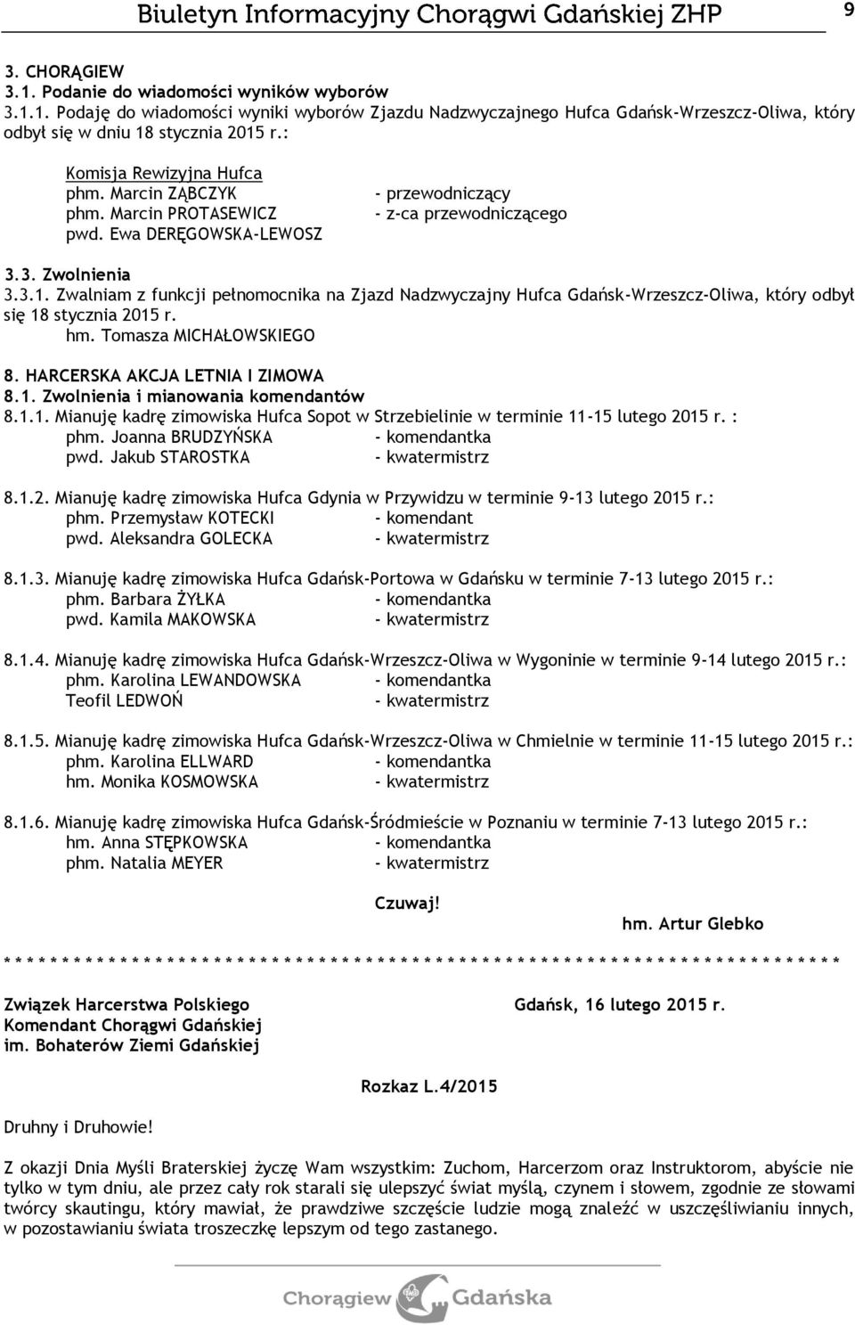 Zwalniam z funkcji pełnomocnika na Zjazd Nadzwyczajny Hufca Gdańsk-Wrzeszcz-Oliwa, który odbył się 18 stycznia 2015 r. hm. Tomasza MICHAŁOWSKIEGO 8. HARCERSKA AKCJA LETNIA I ZIMOWA 8.1. Zwolnienia i mianowania komendantów 8.