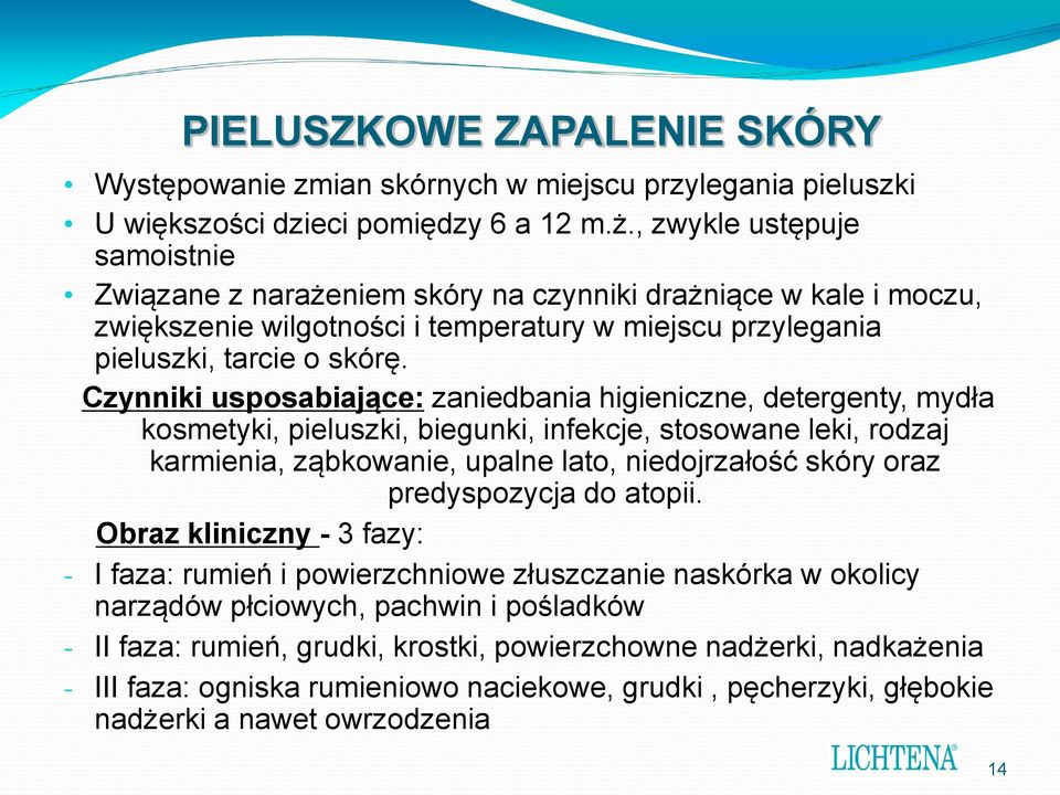 Czynniki usposabiające: zaniedbania higieniczne, detergenty, mydła kosmetyki, pieluszki, biegunki, infekcje, stosowane leki, rodzaj karmienia, ząbkowanie, upalne lato, niedojrzałość skóry oraz