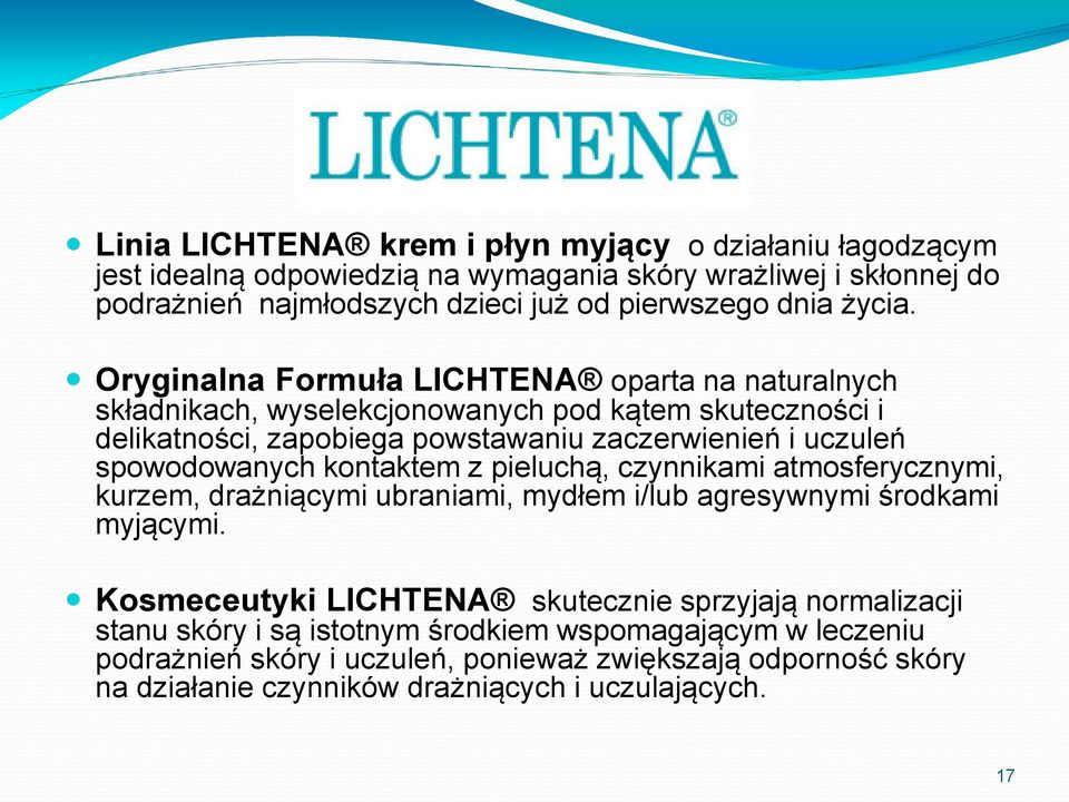 Oryginalna Formuła LICHTENA oparta na naturalnych składnikach, wyselekcjonowanych pod kątem skuteczności i delikatności, zapobiega powstawaniu zaczerwienień i uczuleń spowodowanych