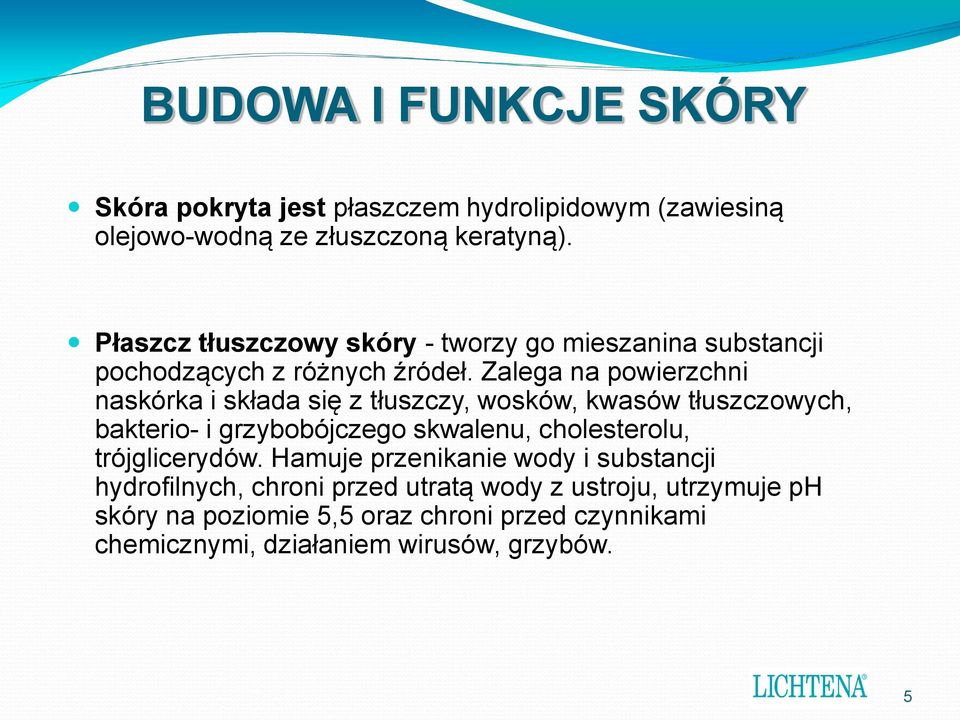 Zalega na powierzchni naskórka i składa się z tłuszczy, wosków, kwasów tłuszczowych, bakterio- i grzybobójczego skwalenu, cholesterolu,