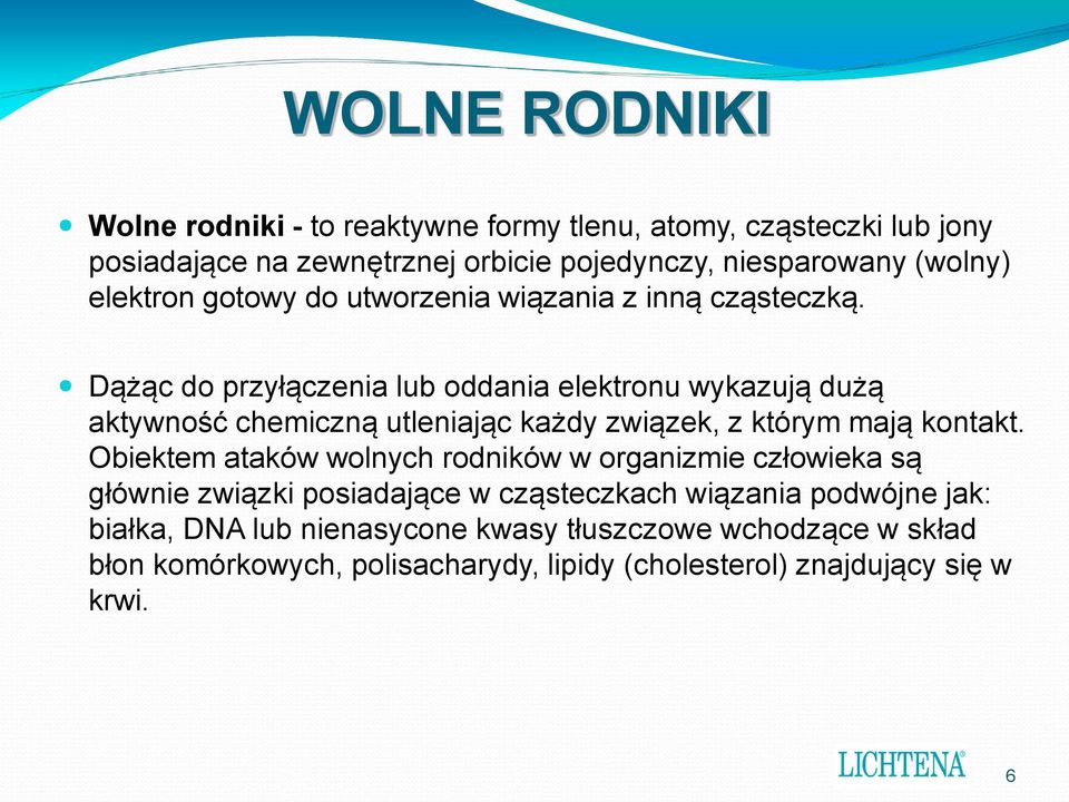 Dążąc do przyłączenia lub oddania elektronu wykazują dużą aktywność chemiczną utleniając każdy związek, z którym mają kontakt.