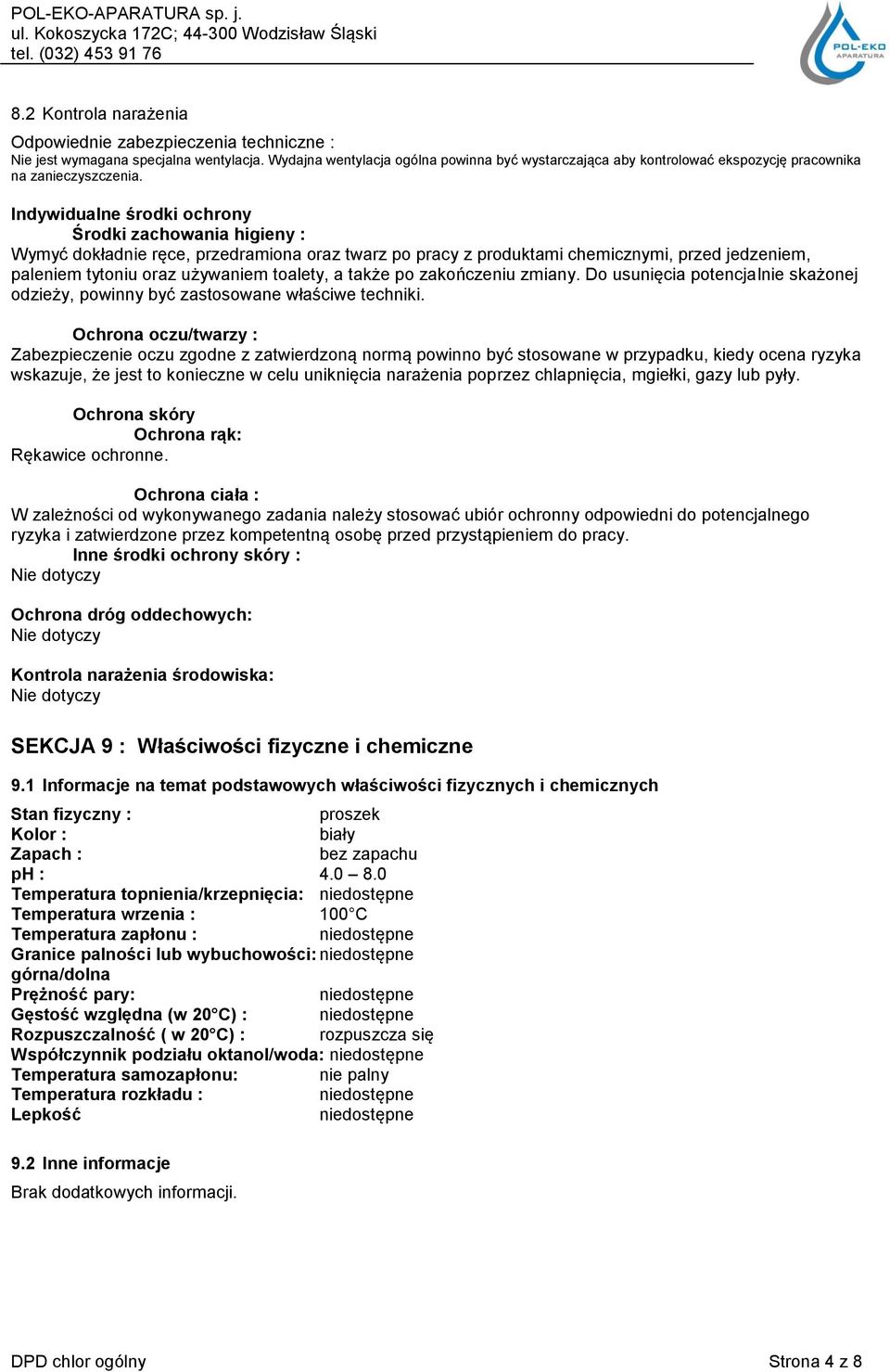 Indywidualne środki ochrony Środki zachowania higieny : Wymyć dokładnie ręce, przedramiona oraz twarz po pracy z produktami chemicznymi, przed jedzeniem, paleniem tytoniu oraz używaniem toalety, a