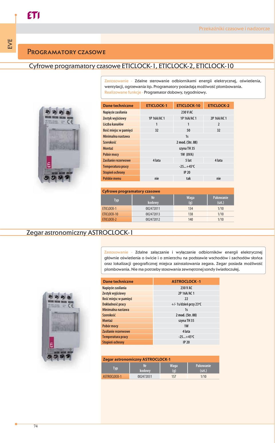 Dane techniczne ETICLOCK-1 ETICLOCK-10 ETICLOCK-2 Napięcie zasilania 230 V AC Zestyk wyjściowy 1P 16A/AC 1 1P 16A/AC 1 2P 16A/AC 1 Liczba kanałów 1 1 2 Ilość miejsc w pamięci 32 50 32 Minimalna