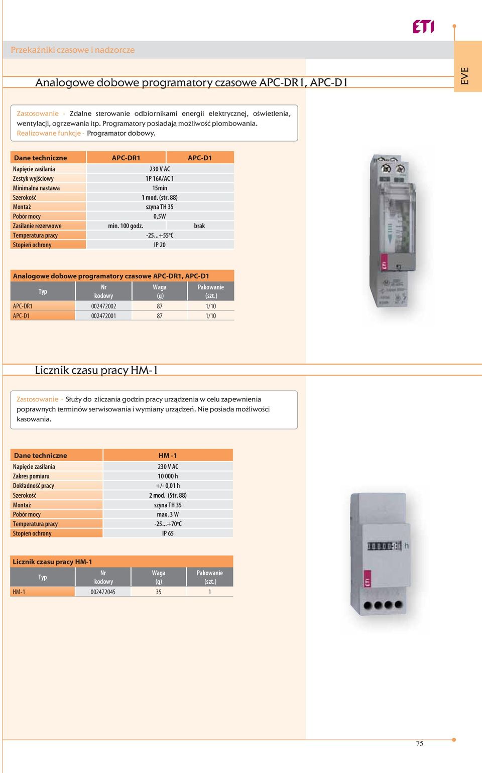 Dane techniczne APC-DR1 APC-D1 Napięcie zasilania 230 V AC Zestyk wyjściowy 1P 16A/AC 1 Minimalna nastawa 15min Szerokość 1 mod. (str. 88) Montaż szyna TH 35 Pobór mocy 0,5W Zasilanie rezerwowe min.