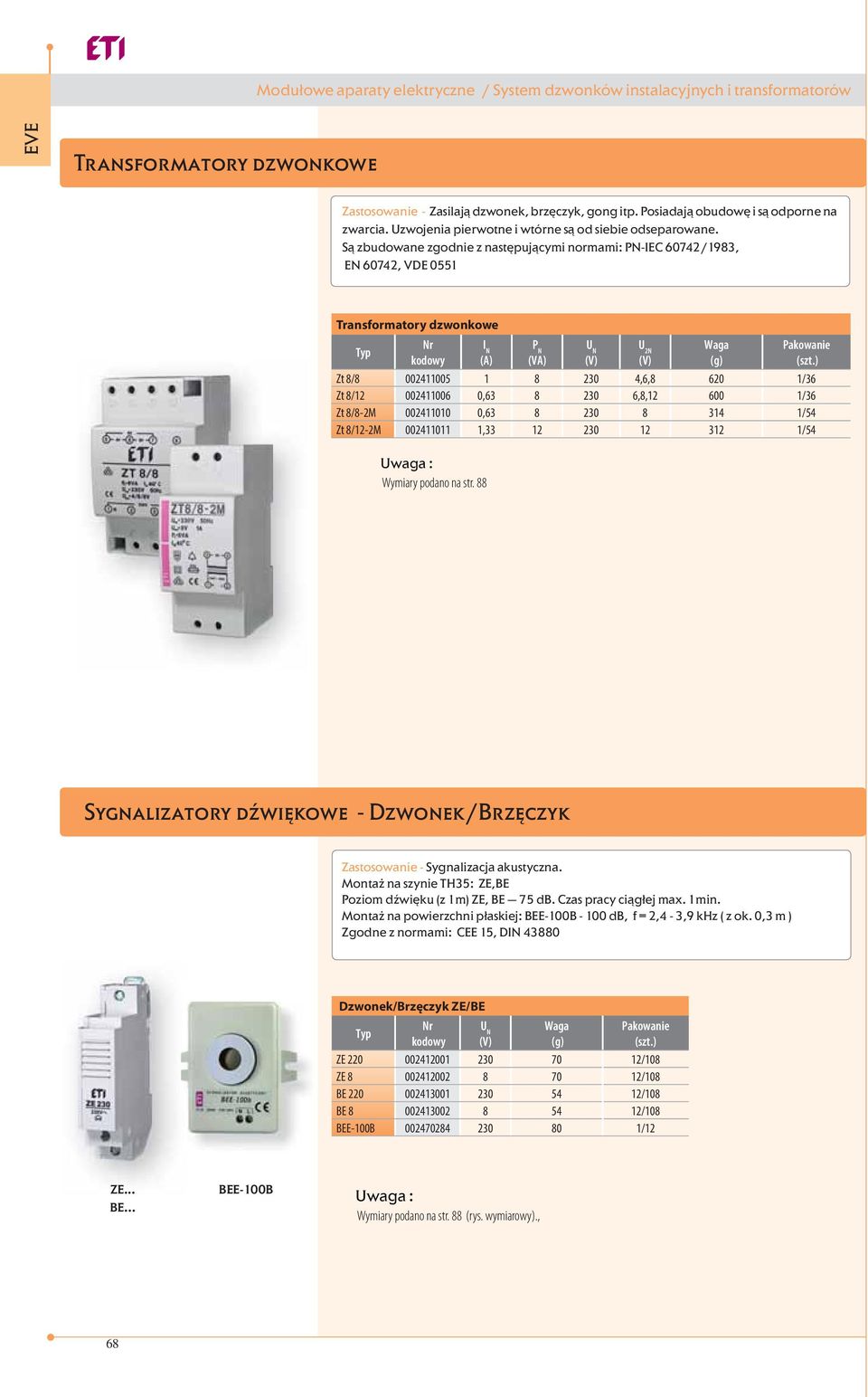 Są zbudowane zgodnie z następującymi normami: PN-IEC 60742/1983, EN 60742, VDE 0551 Transformatory dzwonkowe I N P N U N U 2N (A) (VA) (V) (V) Zt 8/8 002411005 1 8 230 4,6,8 620 1/36 Zt 8/12